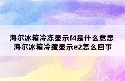 海尔冰箱冷冻显示f4是什么意思 海尔冰箱冷藏显示e2怎么回事